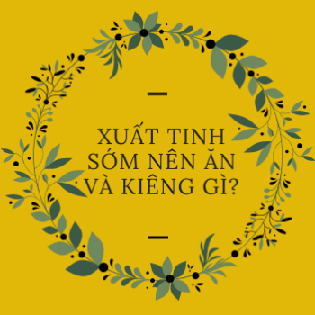 Xuất tinh sớm nên ăn và kiêng ăn gì? Tư vấn từ chuyên gia